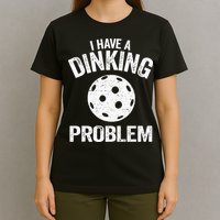 I Have A Dinking Problem Pickle Ball Jokes Funny Pickleball T-Shirt