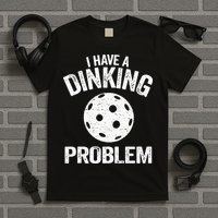 I Have A Dinking Problem Pickle Ball Jokes Funny Pickleball T-Shirt