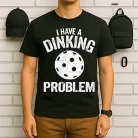 I Have A Dinking Problem Pickle Ball Jokes Funny Pickleball T-Shirt