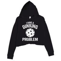 I Have A Dinking Problem Pickle Ball Jokes Funny Pickleball Crop Fleece Hoodie