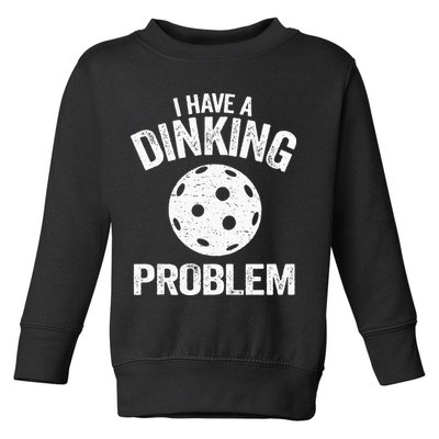 I Have A Dinking Problem Pickle Ball Jokes Funny Pickleball Toddler Sweatshirt