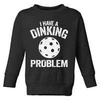 I Have A Dinking Problem Pickle Ball Jokes Funny Pickleball Toddler Sweatshirt
