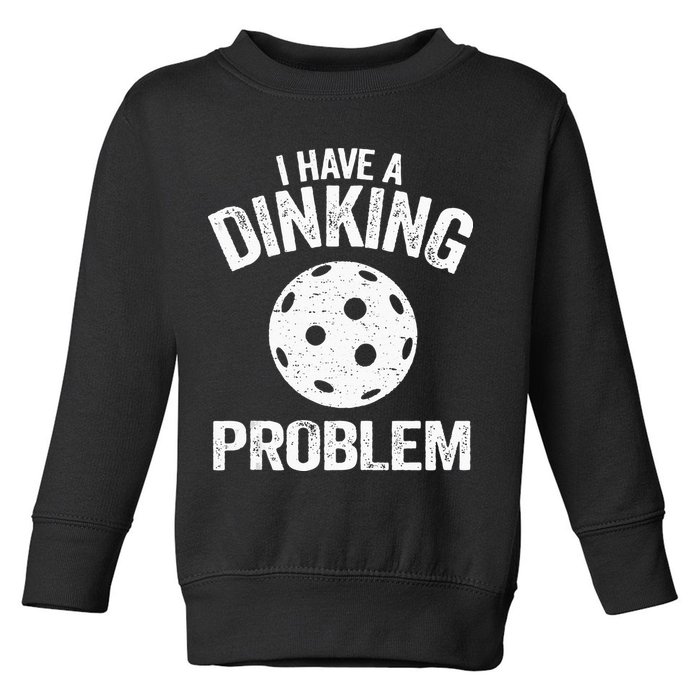 I Have A Dinking Problem Pickle Ball Jokes Funny Pickleball Toddler Sweatshirt