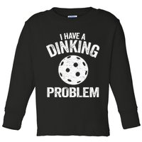 I Have A Dinking Problem Pickle Ball Jokes Funny Pickleball Toddler Long Sleeve Shirt