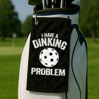 I Have A Dinking Problem Pickle Ball Jokes Funny Pickleball Golf Towel