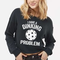 I Have A Dinking Problem Pickle Ball Jokes Funny Pickleball Cropped Pullover Crew