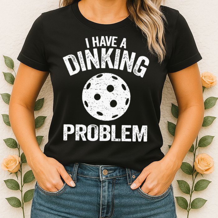 I Have A Dinking Problem Pickle Ball Jokes Funny Pickleball Womens T-Shirt