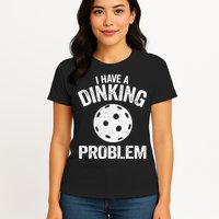 I Have A Dinking Problem Pickle Ball Jokes Funny Pickleball Womens T-Shirt