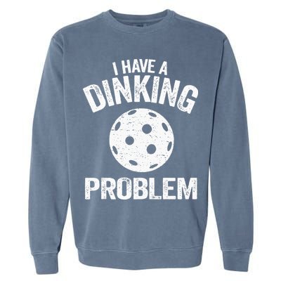 I Have A Dinking Problem Pickle Ball Jokes Funny Pickleball Garment-Dyed Sweatshirt