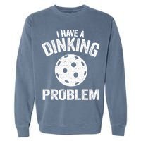 I Have A Dinking Problem Pickle Ball Jokes Funny Pickleball Garment-Dyed Sweatshirt