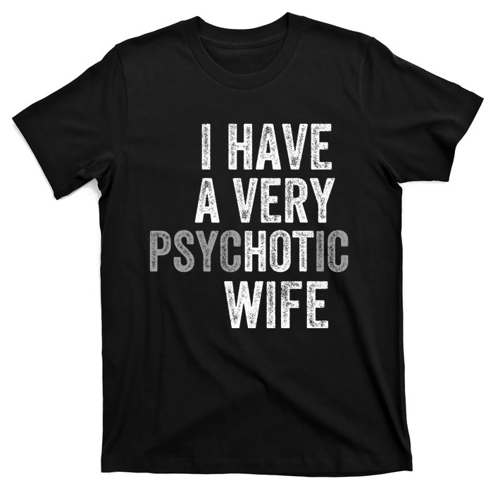 I Have A Very Psychotic Hot Wife Funny Husband Gift T-Shirt