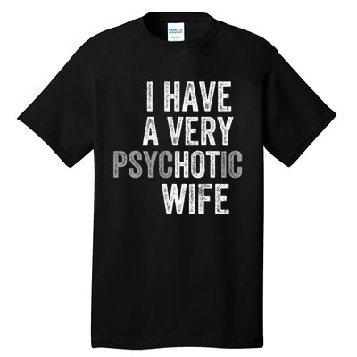 I Have A Very Psychotic Hot Wife Funny Husband Gift Tall T-Shirt