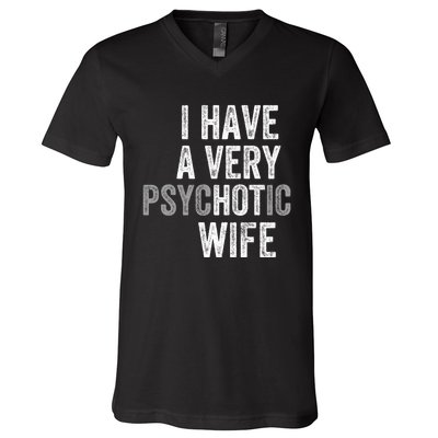 I Have A Very Psychotic Hot Wife Funny Husband Gift V-Neck T-Shirt