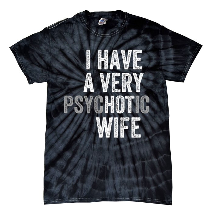 I Have A Very Psychotic Hot Wife Funny Husband Gift Tie-Dye T-Shirt