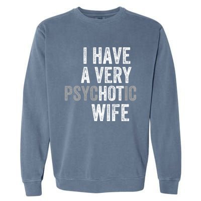 I Have A Very Psychotic Hot Wife Funny Husband Gift Garment-Dyed Sweatshirt