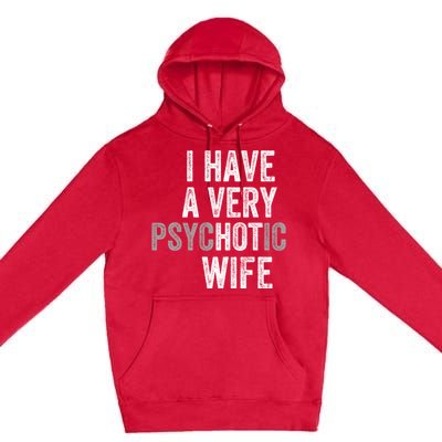 I Have A Very Psychotic Hot Wife Funny Husband Gift Premium Pullover Hoodie