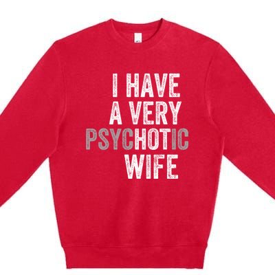 I Have A Very Psychotic Hot Wife Funny Husband Gift Premium Crewneck Sweatshirt