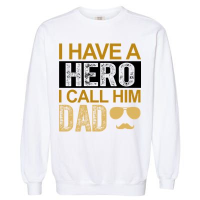 I Have A Hero I Call Him Dad Fathers Day Garment-Dyed Sweatshirt