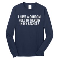 I Have A Condom Full Of Heroin In My Asshole Funny Quotes Sarcasm Long Sleeve Shirt