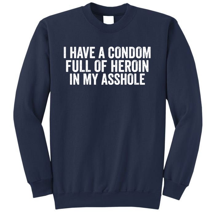 I Have A Condom Full Of Heroin In My Asshole Funny Quotes Sarcasm Sweatshirt