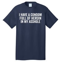 I Have A Condom Full Of Heroin In My Asshole Funny Quotes Sarcasm Tall T-Shirt