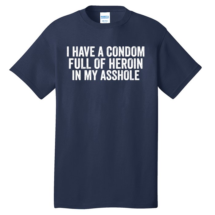 I Have A Condom Full Of Heroin In My Asshole Funny Quotes Sarcasm Tall T-Shirt