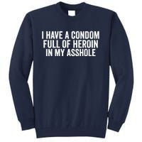 I Have A Condom Full Of Heroin In My Asshole Funny Quotes Sarcasm Tall Sweatshirt