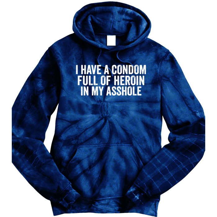 I Have A Condom Full Of Heroin In My Asshole Funny Quotes Sarcasm Tie Dye Hoodie