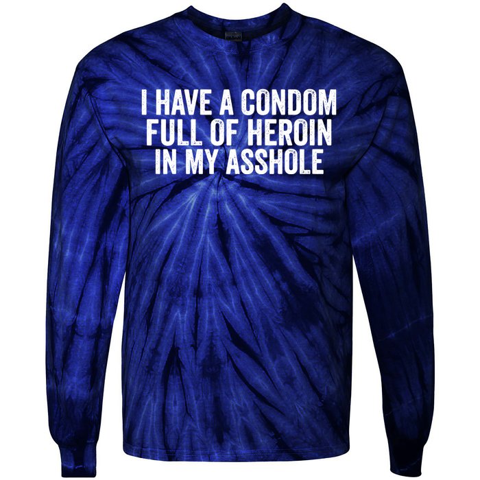 I Have A Condom Full Of Heroin In My Asshole Funny Quotes Sarcasm Tie-Dye Long Sleeve Shirt