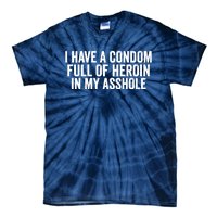 I Have A Condom Full Of Heroin In My Asshole Funny Quotes Sarcasm Tie-Dye T-Shirt