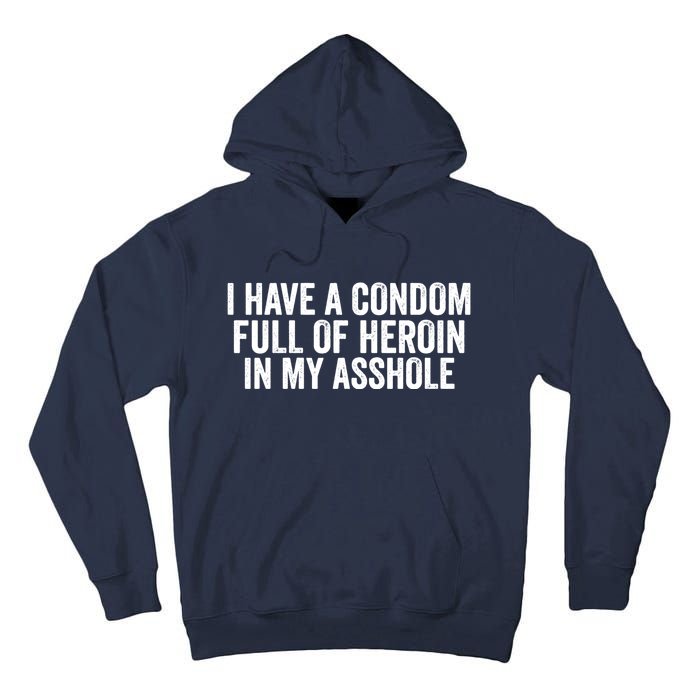 I Have A Condom Full Of Heroin In My Asshole Funny Quotes Sarcasm Tall Hoodie