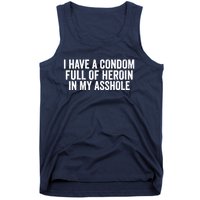 I Have A Condom Full Of Heroin In My Asshole Funny Quotes Sarcasm Tank Top