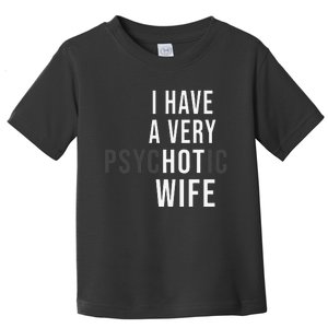 I Have A Very Hot Wife Psychotic Wife Toddler T-Shirt