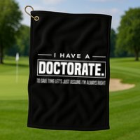 I Have A Doctorate Funny Doctoral Degree Graduation PhD Golf Towel