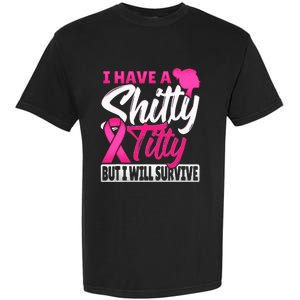 I Have A Shitty Titty But I Will Survive Breast Cancer Garment-Dyed Heavyweight T-Shirt