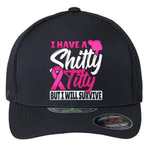 I Have A Shitty Titty But I Will Survive Breast Cancer Flexfit Unipanel Trucker Cap