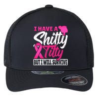 I Have A Shitty Titty But I Will Survive Breast Cancer Flexfit Unipanel Trucker Cap