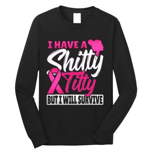 I Have A Shitty Titty But I Will Survive Breast Cancer Long Sleeve Shirt