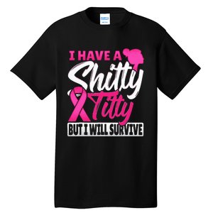 I Have A Shitty Titty But I Will Survive Breast Cancer Tall T-Shirt