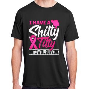 I Have A Shitty Titty But I Will Survive Breast Cancer Adult ChromaSoft Performance T-Shirt