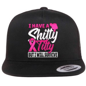 I Have A Shitty Titty But I Will Survive Breast Cancer Flat Bill Trucker Hat