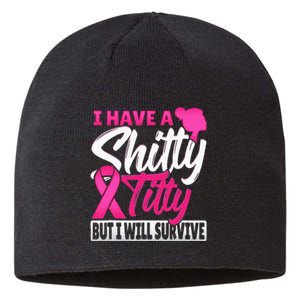 I Have A Shitty Titty But I Will Survive Breast Cancer Sustainable Beanie