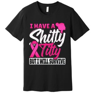 I Have A Shitty Titty But I Will Survive Breast Cancer Premium T-Shirt