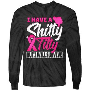 I Have A Shitty Titty But I Will Survive Breast Cancer Tie-Dye Long Sleeve Shirt