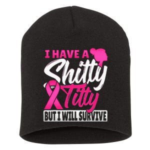 I Have A Shitty Titty But I Will Survive Breast Cancer Short Acrylic Beanie