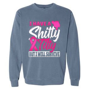 I Have A Shitty Titty But I Will Survive Breast Cancer Garment-Dyed Sweatshirt