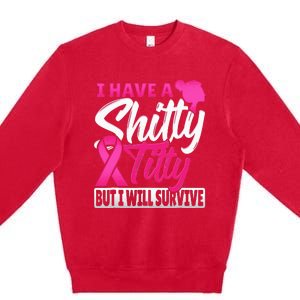 I Have A Shitty Titty But I Will Survive Breast Cancer Premium Crewneck Sweatshirt