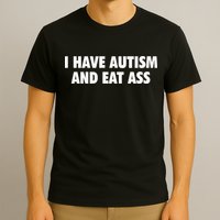 I Have Autism And Eat Ass T-Shirt