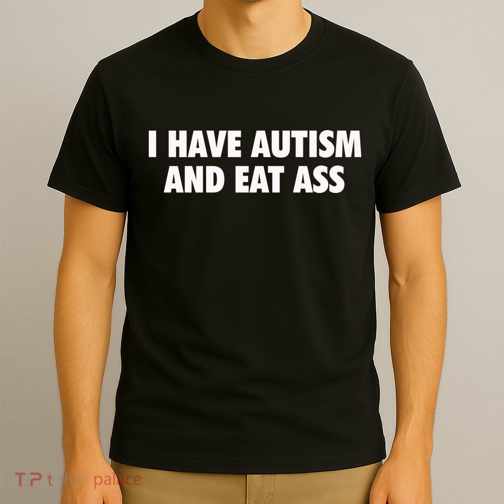 I Have Autism And Eat Ass T-Shirt