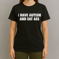 I Have Autism And Eat Ass T-Shirt